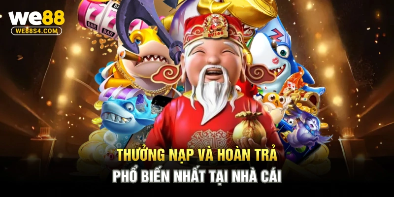 Thưởng nạp và hoàn trả phổ biến nhất tại nhà cái